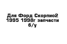 Для Форд Скорпио2 1995-1998г запчасти б/у